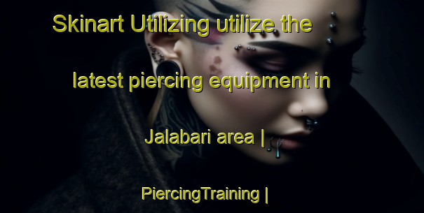 Skinart Utilizing utilize the latest piercing equipment in Jalabari area | PiercingTraining | PiercingClasses | SkinartTraining-Bangladesh